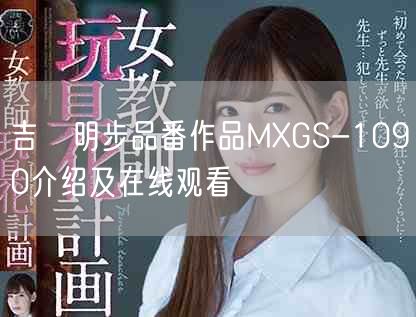 吉沢明步品番作品MXGS-1090介绍及在线观看
