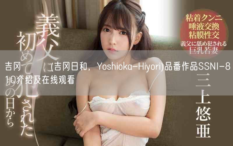 吉冈ひより(吉冈日和，Yoshioka-Hiyori)品番作品SSNI-810介绍及在线观看